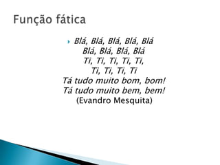  Blá, Blá, Blá, Blá, Blá
     Blá, Blá, Blá, Blá
     Ti, Ti, Ti, Ti, Ti,
        Ti, Ti, Ti, Ti
Tá tudo muito bom, bom!
Tá tudo muito bem, bem!
     (Evandro Mesquita)
 