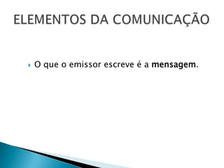    O que o emissor escreve é a mensagem.
 