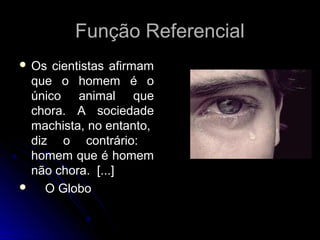 Função Apelativa
De acordo com a finalidade ou as finalidades de uma
mensagem, é possível identificar as seguintes funções da
linguagem:
 