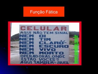 Linguística: s.f ciência que
estuda a língua humana, a
estrutura das línguas e sua
origem, desenvolvimento e
evolução.
In: Dicionário Houaiss
Função Metalinguística Função apelativa
Centrada na própria linguagem,
ou no próprio fazer poético. Centrada no receptor – verbos no
Imperativo.
 
