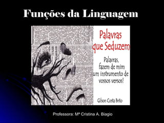 Funções da Linguagem
Professora: Mª Cristina A. Biagio
 