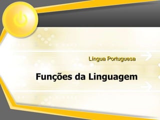 Língua Portuguesa 
Funções da Linguagem 
 