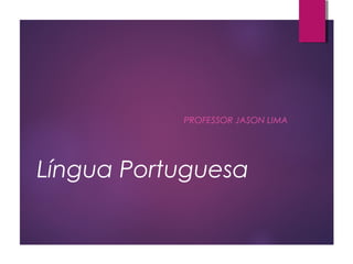 Língua Portuguesa
PROFESSOR JASON LIMA
 
