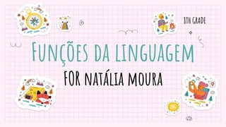 Funções da linguagem
FOR natália moura
8TH GRADE
 