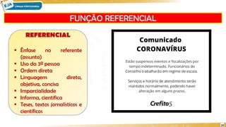 FUNÇÃO REFERENCIAL
10
REFERENCIAL
 Ênfase no referente
(assunto)
 Uso da 3ª pessoa
 Ordem direta
 Linguagem direta,
objetiva, concisa
 Imparcialidade
 Informa, cientifica
 Teses, textos jornalísticos e
científicos
 