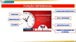 FUNÇÃO REFERENCIAL
11
LINGUAGEM DENOTATIVA
VISA A INFORMAR
IMPARCIALIDADE
CONCISÃO
OBJETIVIDADE
CLAREZA
VERBOS E PRONOMES EM
3ª PESSOA
 