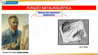FUNÇÃO METALINGUÍSTICA
15
Vincent Van Gogh. Autorretrato
M. C. Eisher
ÊNFASE NOS PROCESSOS
PRODUTIVOS
 