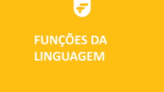 FUNÇÕES DA
LINGUAGEM
 