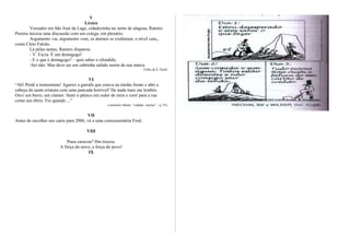 V
Léxico
Vereador em São José da Lage, cidadezinha no norte de alagoas, Ramiro
Pereira iniciou uma discussão com um colega, em plenário.
Argumento vai, argumento vem, os ânimos se exaltaram, o nível caiu,,
conta Cleto Falcão.
Lá pelas tantas, Ramiro disparou:
- V. Excia. É um demagogo!
- E o que é demagogo? – quis saber o ofendido.
-Sei não. Mas deve ser um cabrinha safado assim da sua marca.
Folha de S. Paulo
VI
“Ah! Perdi a tramontana! Agarrei a garrafa que estava na minha frente e abri a
cabeça da santa criatura com uma pancada horrível! De nada mais me lembro.
Ouvi um berro, um clamor. Senti o pânico em redor de mim e corri para a rua
como um ébrio. Foi quando ...”
( monteiro lobato- “cidades mortas” – p. 91)
VII
Antes de escolher seu carro para 2006, vá a uma concessionária Ford.
VIII
Pneu carecou? Hm trocou.
A força do novo, a força do povo!
IX
 