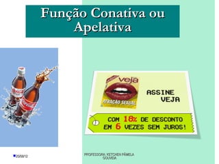 Função Conativa ou
                Apelativa




25/08/12         PROFESSORA: KETCHEN PÂMELA
                           GOUVEIA
 