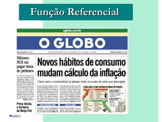 Função Referencial




25/08/12         PROFESSORA: KETCHEN PÂMELA
                           GOUVEIA
 