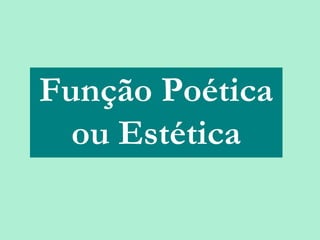 Função Poética
          ou Estética

25/08/12    PROFESSORA: KETCHEN PÂMELA
                      GOUVEIA
 