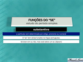 substantivo
a partícula vem determinada por artigo, pronome ou numeral

       O “se” tem várias funções na língua portuguesa.

     Só dizer sim ou não, mas você adora um se. [Djavan]
 