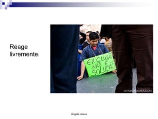 Reage
livremente:

Ângela Jesus

 