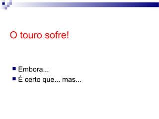 O touro sofre!

Embora...
 É certo que... mas...


Ângela Jesus

 