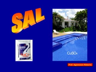 NaCl CuSO4 
Prof. Agamenon Roberto 
 