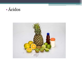 • Ácidos
 