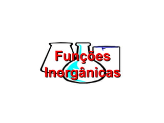 FunçõesFunções
InorgânicasInorgânicas
 