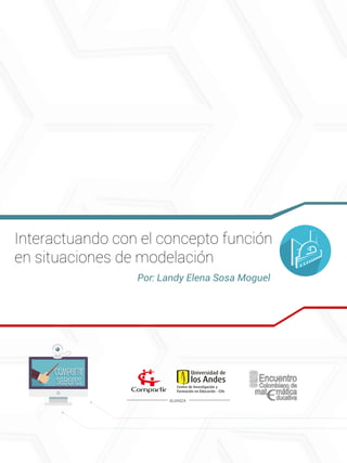 Interactuando con el concepto función
en situaciones de modelación
Por: Landy Elena Sosa Moguel
ALIANZA
Compartir
Saberes
Compartir
Saberes
 