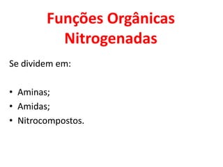 Funções Orgânicas NitrogenadasSe dividem em:Aminas;Amidas;Nitrocompostos.