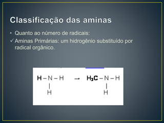 • Quanto ao número de radicais:
Aminas Primárias: um hidrogênio substituído por
radical orgânico.
 