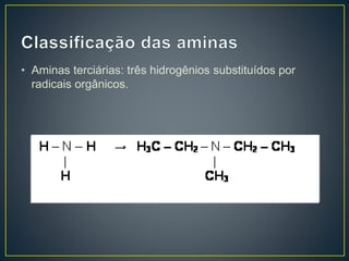 • Aminas terciárias: três hidrogênios substituídos por
radicais orgânicos.
 
