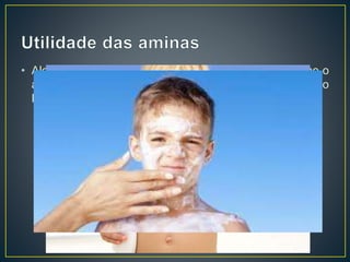 • Algumas aminas são usadas como protetor solar como o
ácido p-aminobenzóico. Também é conhecido como
PABA.
 