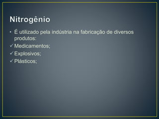 • É utilizado pela indústria na fabricação de diversos
produtos:
Medicamentos;
Explosivos;
Plásticos;
 