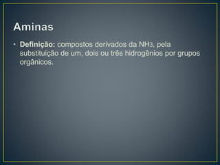 • Definição: compostos derivados da NH3, pela
substituição de um, dois ou três hidrogênios por grupos
orgânicos.
 