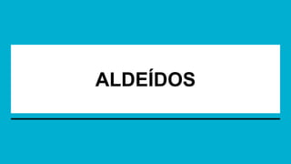 ALDEÍDOS
 