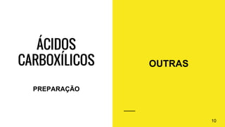 ÁCIDOS
CARBOXÍLICOS OUTRAS
10
PREPARAÇÃO
 
