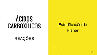 ÁCIDOS
CARBOXÍLICOS Esterificação de
Fisher
20
REAÇÕES
 