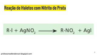 8
Reação de Haletos com Nitrito de Prata
professorwalteralencar.blogspot.com