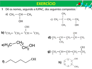 CH2
OH
CH2CH3
EXERCÍCIO
b)
e)
d)
f)
g)
h)
OH
 