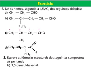 Exercício
1.
2.
c)
d) CH – C
O
H
CH3–CH2–
CH3
 