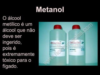 MetanolO álcool metílico é um álcool que não deve ser ingerido, pois é extremamente tóxico para o fígado. 