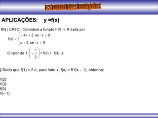 APLICAÇÕES: y =f(x)APLICAÇÕES: y =f(x)
2) Dado que f(1) = 2 e, para todo x, f(x) = 5 f(x – 1), obtenha:
f(2)
f(3)
f(0)
f(– 1)
 
