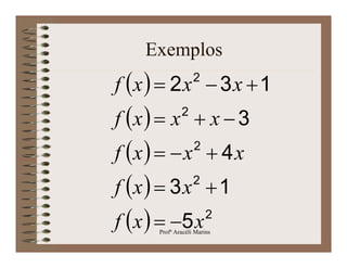 Exemplos
                   2
f x   2 x  3 x  1
              2
f x   x  x  3
                   2
f x    x  4 x
                   2
f x   3 x  1
                        2
f x   5 x
      Profª Aracéli Marins
 