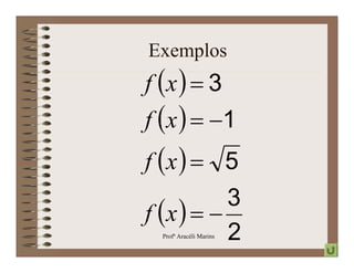 Exemplos
f x   3
f  x   1
f x   5
           3
           2
f x   
  Profª Aracéli Marins
 