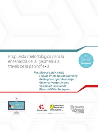 Propuesta metodológica para la
enseñanza de la geometría a
través de la papiroflexia
Por: Mateus Leidy Nataly
Fajardo Prieto Nelson Giovanny
Guataquira López Rossmajer
Gutierrez Vargas Andres
Velásquez Luis Carlos
Diana del Pilar Rodríguez
ALIANZA
Compartir
Saberes
Compartir
Saberes
 