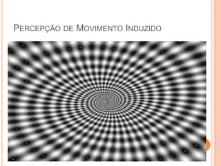 PERCEPÇÃO DE MOVIMENTO INDUZIDO
 