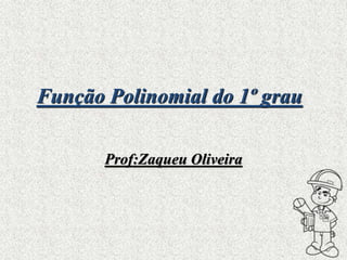 Função Polinomial do 1º grau
Prof:Zaqueu Oliveira
 
