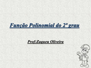 Função Polinomial do 2º grau
Prof:Zaqueu Oliveira
 