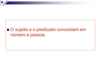  O sujeito e o predicado concordam em
número e pessoa.
 
