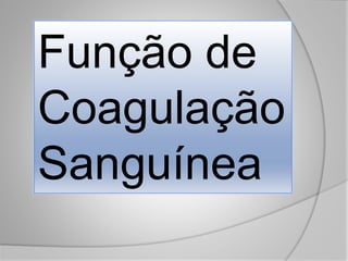 Função de
Coagulação
Sanguínea
Função de
Coagulação
Sanguínea
 