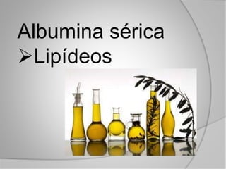 Albumina sérica
Lipídeos
 