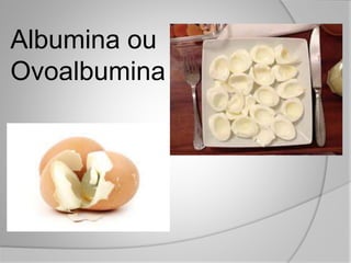 Albumina ou
Ovoalbumina
 