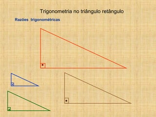 Trigonometria no triângulo retângulo
Razões trigonométricas
 