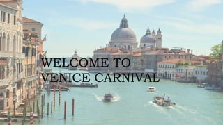 WELCOME TO
VENICE CARNIVAL
 