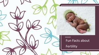 Fun Facts about
Fertility
 
